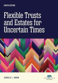 Abbildung von: Flexible Trusts and Estates for Uncertain Times, Eighth - American Bar Association