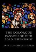 Cover: The Dolorous Passion of Our Lord Jesus Christ - Jazzybee Verlag