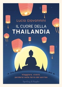 Abbildung von: Il cuore della Thailandia. Viaggiare, vivere, perdersi nella terra del sorriso - Varia;Sperling & Kupfer