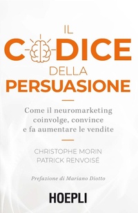 Abbildung von: Il codice della persuasione. Come il neuromarketing coinvolge, convince e fa aumentare le vendite - Marketing;Hoepli