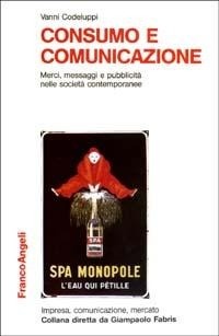 Abbildung von: Consumo e comunicazione. Merci, messaggi e pubblicità nelle società contemporanee - Impresa, comunicazione, mercato;Franco Angeli