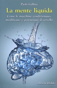 Abbildung von: La mente liquida. Come le macchine condizionano, modificano o potenziano il cervello - La scienza è facile;edizioni Dedalo