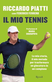 Abbildung von: Il mio tennis. La mia storia, il mio metodo per trasformare un giocatore in un campione - Varia;Rizzoli
