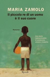 Abbildung von: Il piccolo re di un uomo è il suo cuore - Rizzoli narrativa;Rizzoli