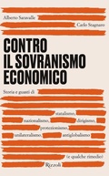 Cover: Contro il sovranismo economico. Storia e guasti di statalismo, nazionalismo, dirigismo, protezionismo, unilateralismo, antiglobalismo (e qualche rimedio) - Saggi italiani;Rizzoli