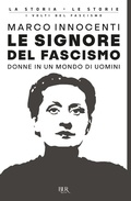 Cover: Le signore del fascismo. Donne in un mondo di uomini - BUR La storia, le storie;Rizzoli