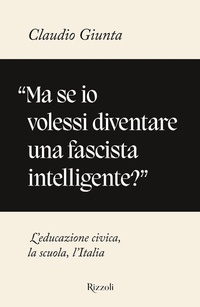 Abbildung von: «Ma se io volessi diventare una fascista intelligente?». L'educazione civica, la scuola, l'Italia - Saggi italiani;Rizzoli