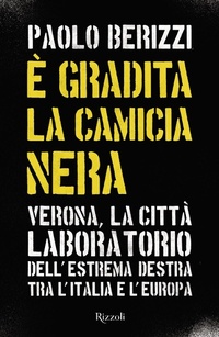 Abbildung von: È gradita la camicia nera. Verona, la città laboratorio dell'estrema destra tra l'Italia e l'Europa - Saggi italiani;Rizzoli