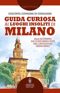 Abbildung von: Guida curiosa ai luoghi insoliti di Milano. Alla scoperta dei posti meno noti del capoluogo meneghino - Quest'Italia;Newton Compton Editori