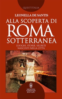 Abbildung von: Alla scoperta di Roma sotterranea. Luoghi, storie, segreti nascosti nella città - Quest'Italia;Newton Compton Editori