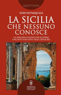 Abbildung von: La Sicilia che nessuno conosce. Un percorso inedito per scoprire l'incanto nascosto della Trinacria - Quest'Italia;Newton Compton Editori