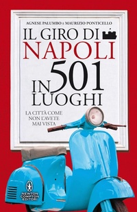 Abbildung von: Il giro di Napoli in 501 luoghi. La città come non l'avete mai vista - Grandi manuali Newton;Newton Compton Editori