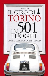 Abbildung von: Il giro di Torino in 501 luoghi. La città come non l'avete mai vista - Grandi manuali Newton;Newton Compton Editori