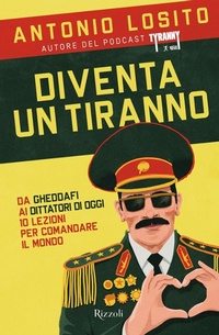 Abbildung von: Diventa un tiranno. Da Gheddafi ai dittatori di oggi 10 lezioni per comandare il mondo - Varia;Rizzoli