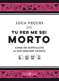 Abbildung von: Tu per me sei morto. Come ho seppellito il mio miglior nemico - Rizzoli Lizard