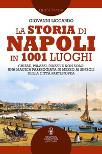 Abbildung von: La storia di Napoli in 1001 luoghi. Chiese, palazzi, piazze e non solo: una magica passeggiata in mezzo ai simboli della città partenopea - Quest'Italia;Newton Compton Editori
