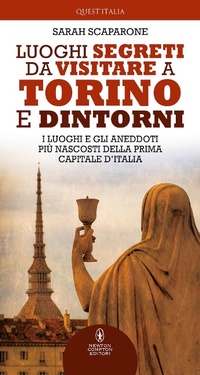 Abbildung von: Luoghi segreti da visitare a Torino e dintorni. I luoghi e gli aneddoti più nascosti della prima capitale d'Italia - Quest'Italia;Newton Compton Editori