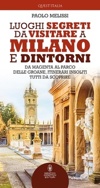 Abbildung von: Luoghi segreti da visitare a Milano e dintorni. Da Magenta al Parco delle Groane, itinerari insoliti tutti da scoprire - Quest'Italia;Newton Compton Editori