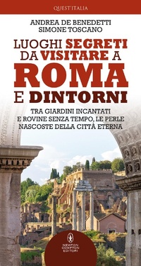 Abbildung von: Luoghi segreti da visitare a Roma e dintorni. Tra giardini incantati e rovine senza tempo, le perle nascoste della Città Eterna - Quest'Italia;Newton Compton Editori