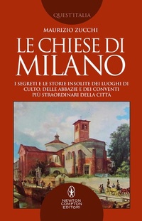 Abbildung von: Le chiese di Milano. I segreti e le storie insolite dei luoghi di culto, delle abbazie e dei conventi più straordinari della città - Quest'Italia;Newton Compton Editori