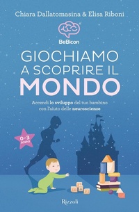 Abbildung von: Giochiamo a scoprire il mondo. Accendi lo sviluppo del tuo bambino con l'aiuto delle neuroscienze (0-3 anni) - Varia;Rizzoli