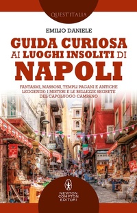 Abbildung von: Guida curiosa ai luoghi insoliti di Napoli. Fantasmi, massoni, templi pagani e antiche leggende: i misteri e le bellezze segrete del capoluogo campano - Quest'Italia;Newton Compton Editori