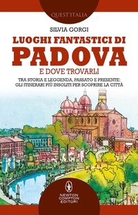 Abbildung von: Luoghi fantastici di Padova e dove trovarli. Tra storia e leggenda, passato e presente: gli itinerari più insoliti per scoprire la città - Quest'Italia;Newton Compton Editori