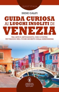 Abbildung von: Guida curiosa ai luoghi insoliti di Venezia. Tra arte e artigianato, cibo e pietre: un viaggio nel cuore segreto della Serenissima - Quest'Italia;Newton Compton Editori