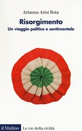 Cover: Risorgimento. Un viaggio politico e sentimentale - Le vie della civilt&agrave;;Il Mulino