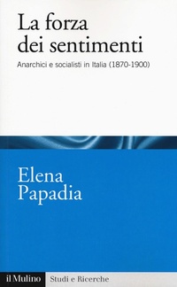 Abbildung von: La forza dei sentimenti. Anarchici e socialisti in Italia (1870-1900) - Studi e ricerche;Il Mulino