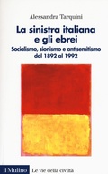Cover: La sinistra italiana e gli ebrei. Socialismo, sionismo e antisemitismo dal 1892 al 1992 - Le vie della civilt&agrave;;Il Mulino