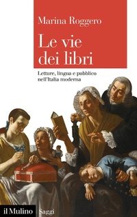 Abbildung von: Le vie dei libri. Letture, lingua e pubblico nell'Italia moderna - Saggi;Il Mulino