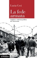 Cover: La fede armata. Cattolici e violenza politica nel Novecento - Saggi;Il Mulino