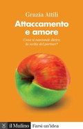 Cover: Attaccamento e amore. Che cosa si nasconde dietro la scelta del partner? - Farsi un'idea;Il Mulino