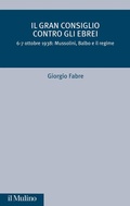 Cover: Il Gran Consiglio contro gli ebrei. 6-7 ottobre 1938: Mussolini, Balbo e il Regime - Critica storica;Il Mulino