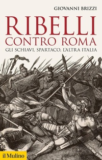 Abbildung von: Ribelli contro Roma. Gli schiavi, Spartaco, l'altra Italia - Storica paperbacks;Il Mulino