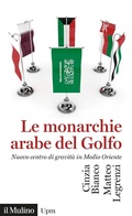 Cover: Le monarchie arabe del Golfo. Nuovo centro di gravit&agrave; in Medio Oriente - Universale paperbacks Il Mulino;Il Mulino
