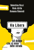 Cover: Via Libera. 50 donne che si sono fatte strada - Varia;Sonzogno