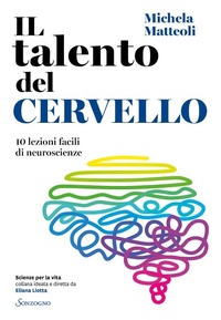 Abbildung von: Il talento del cervello. 10 lezioni facili di neuroscienze - Scienze per la vita;Sonzogno