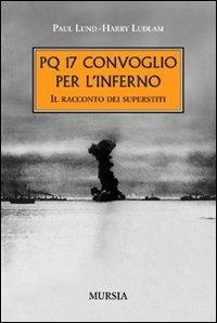 Abbildung von: PQ 17. Convoglio per l'inferno. Il racconto dei superstiti - Testimonianze fra cronaca e storia;Mursia