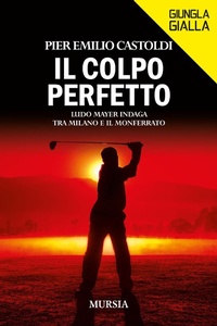 Abbildung von: Il colpo perfetto. Ludo Mayer indaga tra Milano e il Monferrato - Giungla gialla;Mursia