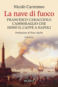 Abbildung von: La nave di fuoco. Francesco Caracciolo l'ammiraglio che donò il caffe a Napoli - Biblioteca del mare;Mursia