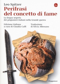 Abbildung von: Perifrasi del concetto di fame. La lingua segreta dei prigionieri italiani nella Grande guerra - La cultura;Il Saggiatore