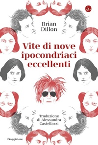 Abbildung von: Vite di nove ipocondriaci eccellenti - La cultura;Il Saggiatore