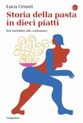 Cover: Storia della pasta in dieci piatti. Dai tortellini alla carbonara - La cultura;Il Saggiatore