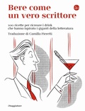 Cover: Bere come un vero scrittore. 100 ricette per ricreare i drink che hanno ispirato i giganti della letteratura - Il Saggiatore
