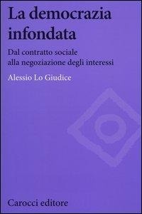 Abbildung von: La democrazia infondata. Dal contratto sociale alla negoziazione degli interessi - Biblioteca di testi e studi;Carocci