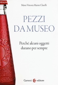 Abbildung von: Pezzi da museo. Perché alcuni oggetti durano per sempre - Biblioteca di testi e studi;Carocci