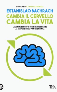 Abbildung von: Cambia il cervello, cambia la vita. Le ultime scoperte delle neuroscienze al servizio della vita quotidiana - Tea pratica;TEA