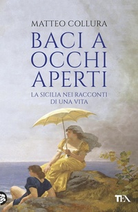 Abbildung von: Baci a occhi aperti. Scritti sulla Sicilia - Saggistica TEA;TEA